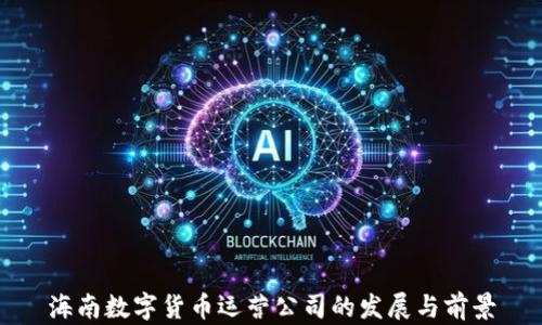 
海南数字货币运营公司的发展与前景