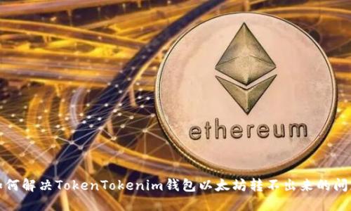 如何解决TokenTokenim钱包以太坊转不出来的问题