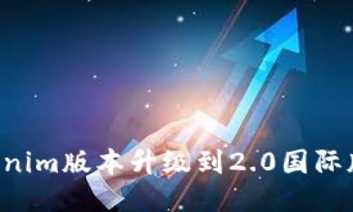 如何将Tokenim版本升级到2.0国际版：全面指南