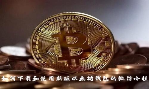 : 如何下载和使用新版以太坊钱包的微信小程序