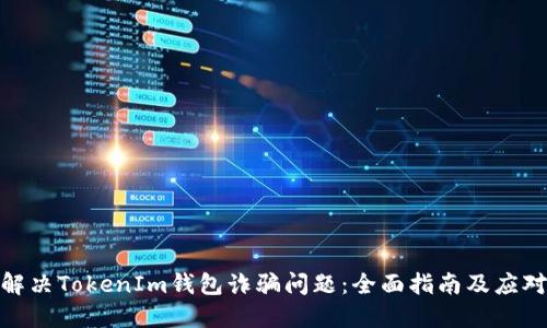 如何解决TokenIm钱包诈骗问题：全面指南及应对措施