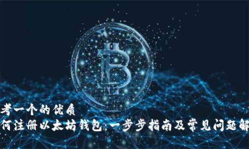 思考一个的优质
如何注册以太坊钱包：一步步指南及常见问题解答
