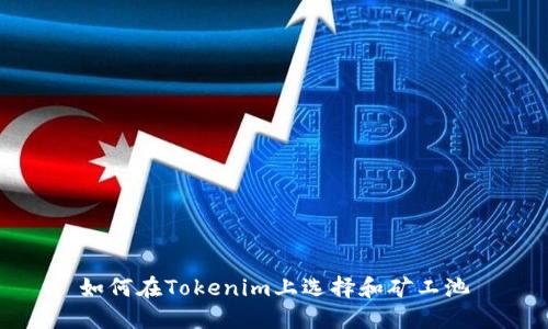 如何在Tokenim上选择和矿工池