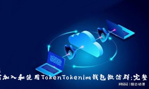 优质
如何加入和使用TokenTokenim钱包微信群：完整指南
